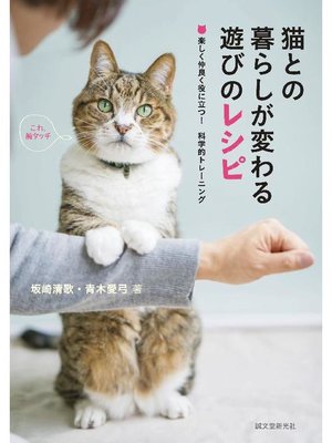 cover image of 猫との暮らしが変わる遊びのレシピ:楽しく仲良く役に立つ!科学的トレーニング: 本編